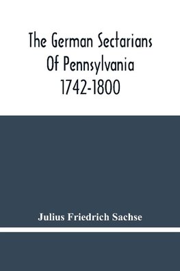 The German Sectarians Of Pennsylvania 1742-1800