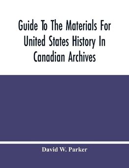 Guide To The Materials For United States History In Canadian Archives