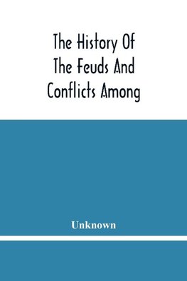 The History Of The Feuds And Conflicts Among The Clans In The Northern Parts Of Scotland And In The Western Isles; From The Year Mxxxi Unto M.Dc.Xix