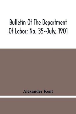 Bulletin Of The Department Of Labor; No. 35--July, 1901