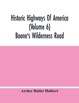 Historic Highways Of America (Volume 6); Boone'S Wilderness Road