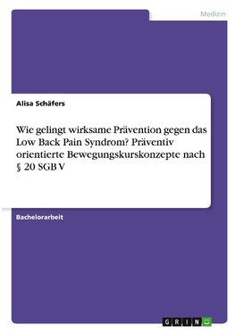 Wie gelingt wirksame Prävention gegen das Low Back Pain Syndrom? Präventiv orientierte Bewegungskurskonzepte nach § 20 SGB V