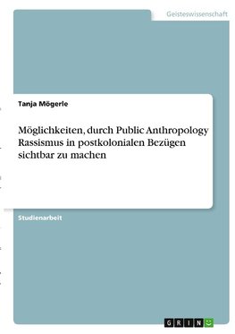 Möglichkeiten, durch Public Anthropology Rassismus in postkolonialen Bezügen sichtbar zu machen