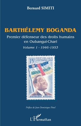 Barthélémy Boganda. premier défenseur des droits humains en Oubangui-Chari. Volume 1