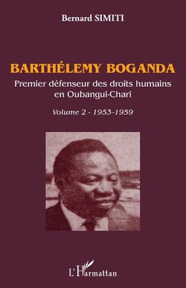 Barthélémy Boganda. premier défenseur des droits humains en Oubangui-Chari. Volume 2