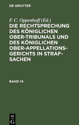 Die Rechtsprechung des Königlichen Ober-Tribunals und des Königlichen Ober-Appellations-Gerichts in Straf-Sachen, Band 14, Die Rechtsprechung des Königlichen Ober-Tribunals und des Königlichen Ober-Appellations-Gerichts in Straf-Sachen Band 14