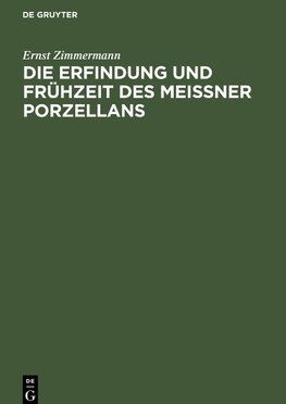 Die Erfindung und Frühzeit des Meissner Porzellans