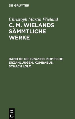 C. M. Wielands Sämmtliche Werke, Band 10, Die Grazien, Komische Erzählungen, Kombabus, Schach Lolo