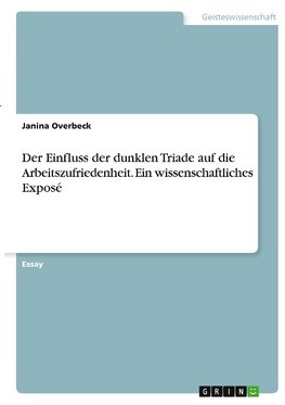 Der Einfluss der dunklen Triade auf die Arbeitszufriedenheit. Ein wissenschaftliches Exposé