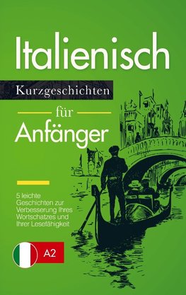 Italienisch Lernen: Kurzgeschichten für Anfänger - 5 leichte Geschichten zur Verbesserung Ihres Wortschatzes und Ihrer Lesefähigkeit