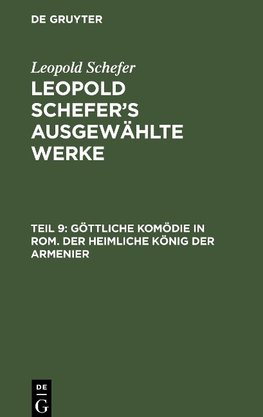 Leopold Schefer's ausgewählte Werke, Teil 9, Göttliche Komödie in Rom. Der heimliche König der Armenier