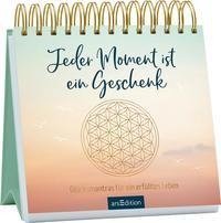 Jeder Moment ist ein Geschenk. Glücksmantras für ein erfülltes Leben