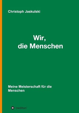 Wir, die Menschen - Meine Meisterschaft für die Menschen