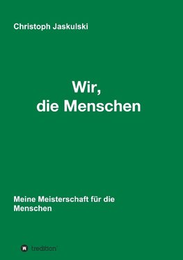 Wir, die Menschen - Meine Meisterschaft für die Menschen