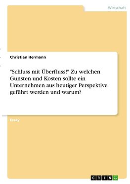 "Schluss mit Überfluss!" Zu welchen Gunsten und Kosten sollte ein Unternehmen aus heutiger Perspektive geführt werden und warum?