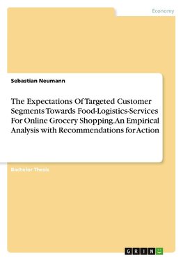 The Expectations Of Targeted Customer Segments Towards Food-Logistics-Services For Online Grocery Shopping. An Empirical Analysis with Recommendations for Action