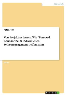 Von Projekten lernen. Wie "Personal Kanban" beim individuellen Selbstmanagement helfen kann