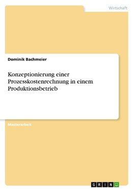 Konzeptionierung einer Prozesskostenrechnung in einem Produktionsbetrieb