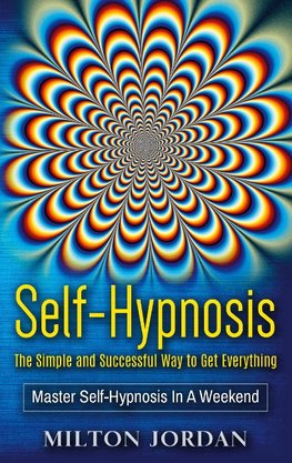 Self-Hypnosis - The Simple and Successful Way to Get Everything