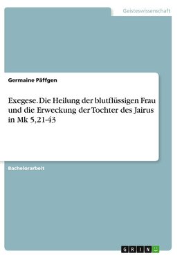 Exegese. Die Heilung der blutflüssigen Frau und die Erweckung der Tochter des Jairus in Mk 5,21-43