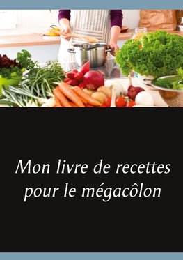 Mon livre de recettes pour le mégacôlon