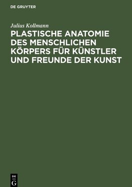 Plastische Anatomie des menschlichen Körpers für Künstler und Freunde der Kunst