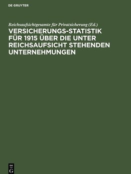 Versicherungs-Statistik für 1915 über die unter Reichsaufsicht stehenden Unternehmungen