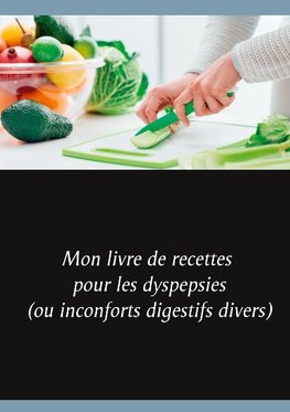 Mon livre de recettes pour les dyspepsies (ou inconforts digestifs divers)