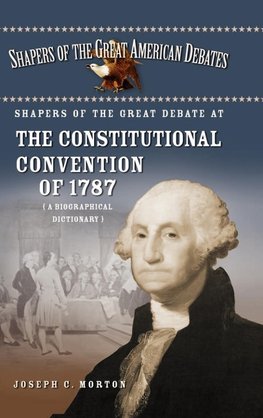 Shapers of the Great Debate at the Constitutional Convention of 1787