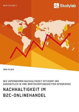 Nachhaltigkeit im B2C-Onlinehandel. Wie Unternehmen Nachhaltigkeit effizient und ganzheitlich in ihre Wertschöpfungsketten integrieren