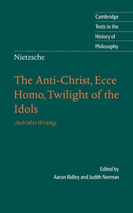 The Anti-Christ, Ecce Homo, Twilight of the Idols, and Other Writings