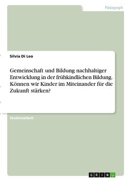 Gemeinschaft und Bildung nachhaltiger Entwicklung in der frühkindlichen Bildung. Können wir Kinder im Miteinander für die Zukunft stärken?