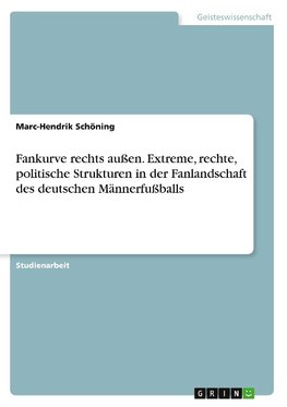 Fankurve rechts außen. Extreme, rechte, politische Strukturen in der Fanlandschaft des deutschen Männerfußballs