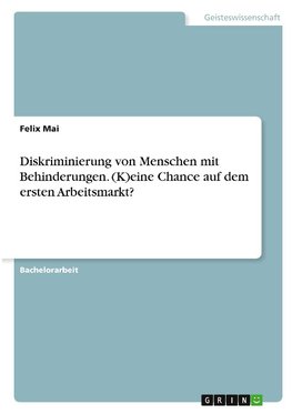 Diskriminierung von Menschen mit Behinderungen. (K)eine Chance auf dem ersten Arbeitsmarkt?