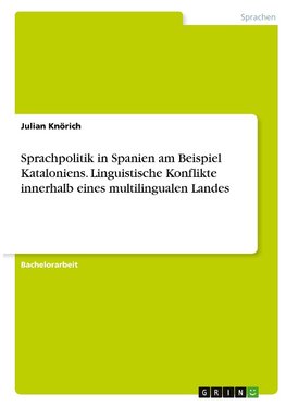 Sprachpolitik in Spanien am Beispiel Kataloniens. Linguistische Konflikte innerhalb eines multilingualen Landes