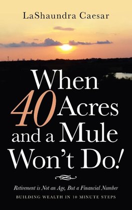 When 40 Acres and a Mule Won't Do!