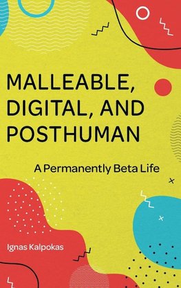 Malleable, Digital, and Posthuman