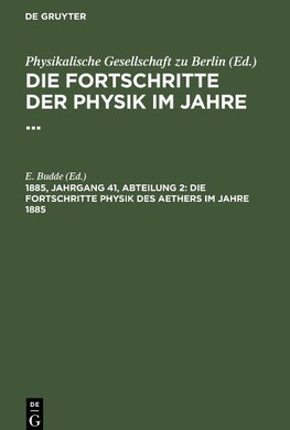 Die Fortschritte der Physik im Jahre ..., Jahrgang 41 (1885), Abteilung 2, Die Fortschritte Physik des Aethers im Jahre 1885