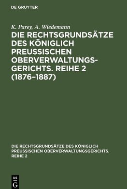 Die Rechtsgrundsätze des Königlich Preussischen Oberverwaltungsgerichts. Reihe 2 (1876-1887)