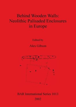 Behind Wooden Walls - Neolithic Palisaded Enclosures in Europe