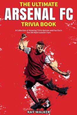 The Ultimate Arsenal FC Trivia Book