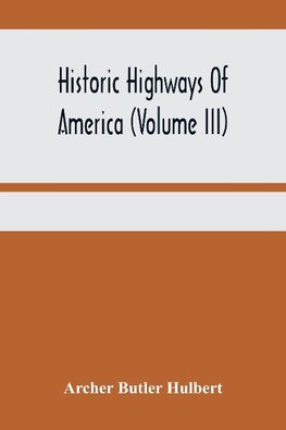 Historic Highways Of America (Volume Iii); Washington'S Road (Nemacolin'S Path) The First Chapter Of The Old French War