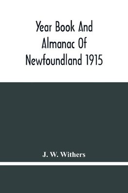 Year Book And Almanac Of Newfoundland 1915; Containing A Calendar And Nautical Intelligence For The Year