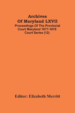 Archives Of Maryland LXVII ; Proceedings Of The Provincial Court Maryland 1677-1678 Court Series (12)