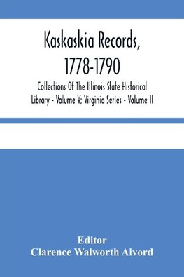 Kaskaskia Records, 1778-1790; Collections Of The Illinois State Historical Library - Volume V; Virginia Series - Volume II