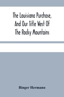 The Louisiana Purchase, And Our Title West Of The Rocky Mountains