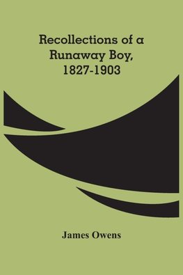 Recollections Of A Runaway Boy, 1827-1903