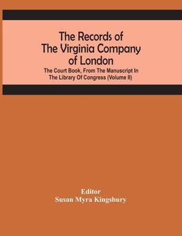 The Records Of The Virginia Company Of London; The Court Book, From The Manuscript In The Library Of Congress (Volume II)