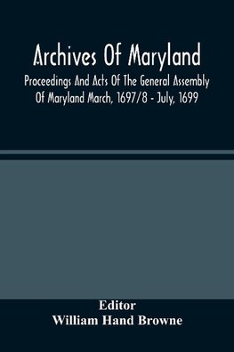 Archives Of Maryland; Proceedings And Acts Of The General Assembly Of Maryland March, 1697/8 - July, 1699