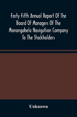 Forty Fifth Annual Report Of The Board Of Managers Of The Monongahela Navigation Company To The Stockholders